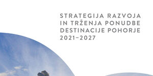 STRATEGIJA RAZVOJA IN TRŽENJA PONUDBE DESTINACIJE POHORJE 2021−2027